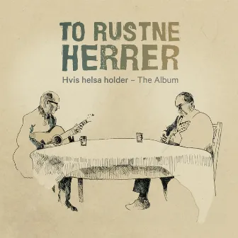 Hvis helsa holder - The Album by To Rustne Herrer