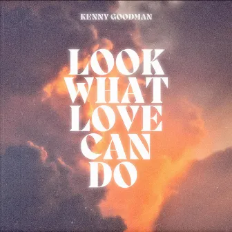 Look What Love Can Do by Kenny Goodman