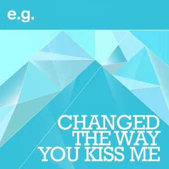 Changed The Way You Kiss Me (Radio Edit) by E.G.