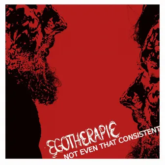 Not Even That Consistent by EgoTherapie