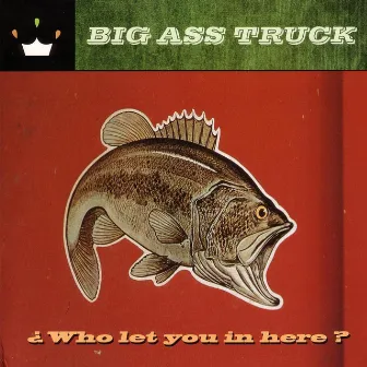 Who Let You In Here? by Big Ass Truck