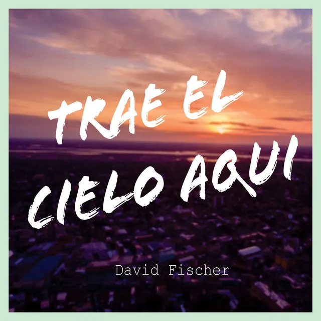 Trae aquí el Cielo