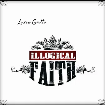 Illogical Faith by Luren Grotto