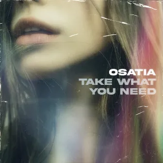 TAKE WHAT YOU NEED by Osatia