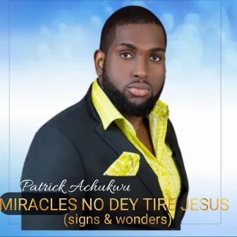 Miracles No Dey Tire Jesus (signs and wonders) by Patrick