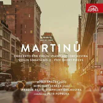 Martinů: Concerto for Violin, Piano and Orchestra, Violin Sonata No. 3, Five Short Pieces by Miroslav Sekera