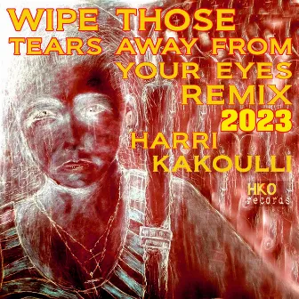 Wipe Those Tears (2023 Remix) by Harri Kakoulli