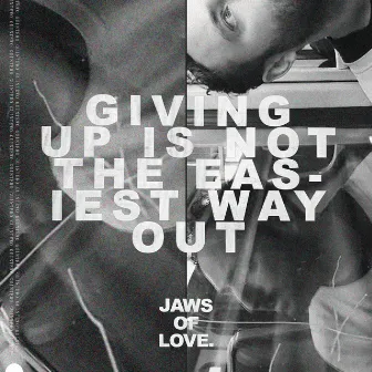 Giving Up Is Not The Easiest Way Out by Jaws of Love.