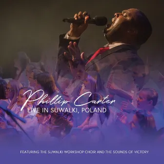 Live in Suwalki, Poland (feat. The Suwalki Workshop Choir & The Sounds of Victory) by Phillip Carter