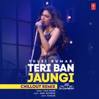 Teri Ban Jaungi Chillout Remix by Dj Ganesh