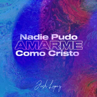 Nadie Pudo Amarme Como Cristo by Josh Lopez