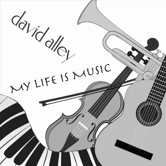 My Life Is Music by David Alley