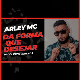 Da Forma Que Desejar by Arley MC