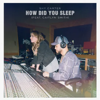 How Did You Sleep (feat. Caitlyn Smith) by Shy Carter