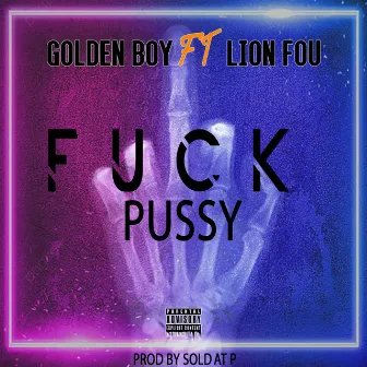 Fuck Pussy by Golden Boy