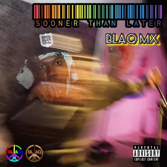 Sooner Than Later by Blaq Mx