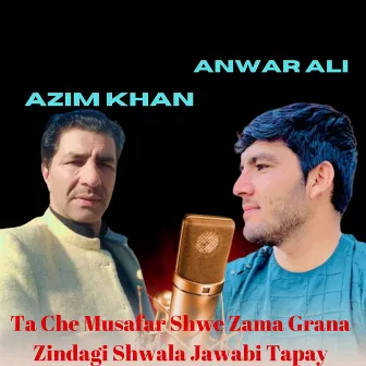 Ta Che Musafar Shwe Zama Grana Zindagi Shwala Jawabi Tapay by Anwar Ali