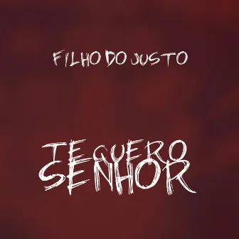 Te Quero Senhor by Filho do Justo