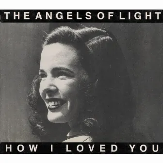 How I Loved You by Angels Of Light