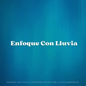 Enfoque Con Lluvia: Consciencia Plena Con Lluvias Binaurales by Enfoque de ritmos binaurales