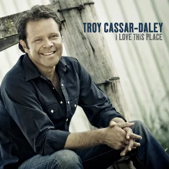 I Love This Place by Troy Cassar-Daley