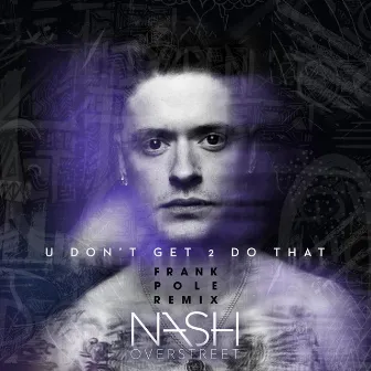 U Don't Get 2 Do That (Frank Pole Remix) by Nash Overstreet