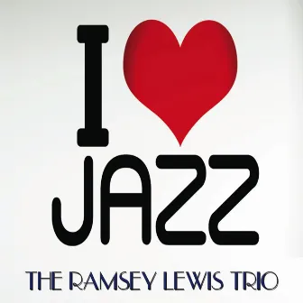 I Love Jazz by Ramsey Lewis Trio