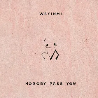 Nobody Pass You by Weyinmi