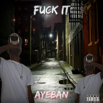 Fuck It by Aye Ban