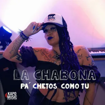 Pa Chetos Como Tu by La Chabona