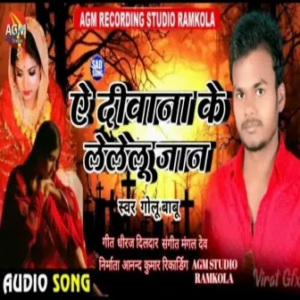 Ye Deewana Ke Lelu Jaan (Bhojpuri) by Golu Babu