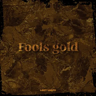 Fools Gold by Lost Loops