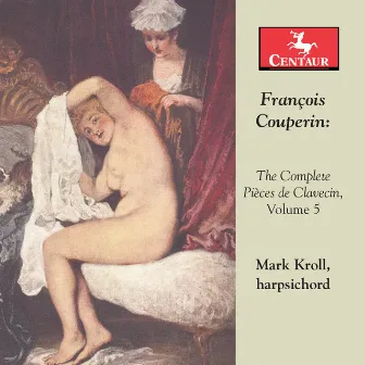 Couperin: The Complete Pièces de clavecin, Vol. 5 by Mark Kroll