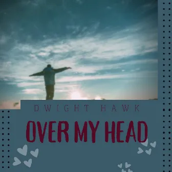 Over My Head by Dwight Hawk