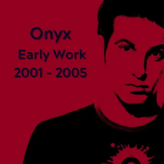 Onyx - Early Work 2001-2005 by Onyx