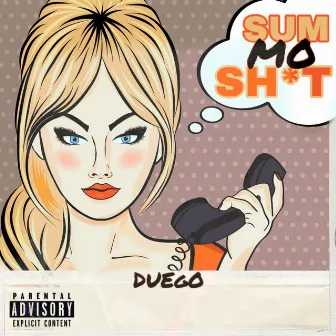 Sum Mo Shit by Duego