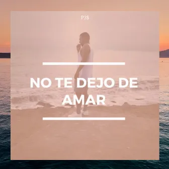 NO TE DEJO DE AMAR by P3$