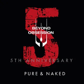 Pure & Naked (5th Anniversary) by Beyond Obsession