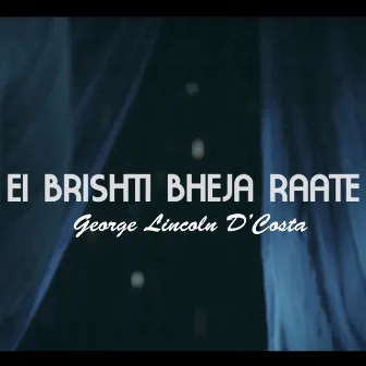 Ei Brishti Bheja Raate by George Lincoln D'Costa