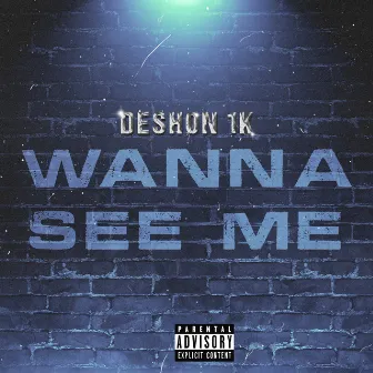 Wanna See Me by DeShon 1K