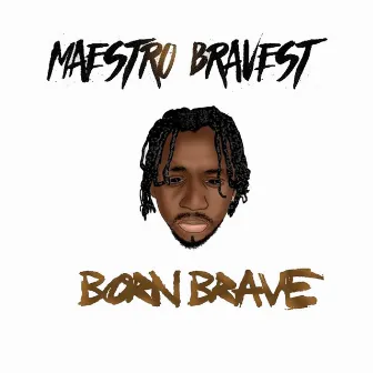 Born Brave by Maestro Bravest