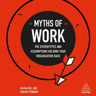 Myths of Work (The Stereotypes and Assumptions Holding Your Organization Back) by 