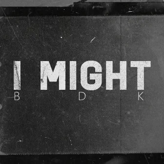 I Might by BDK