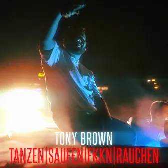 Tanzen, saufen, fkkn, rauchen by Tony Brown