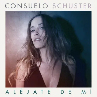 Aléjate de Mí by Consuelo Schuster