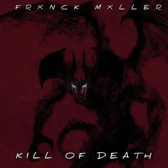 KILL OF DEATH by FRXNCK MXLLER