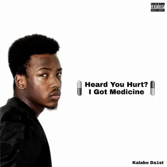 Heard You Hurt? I Got Medicine by Kalabo Da1st