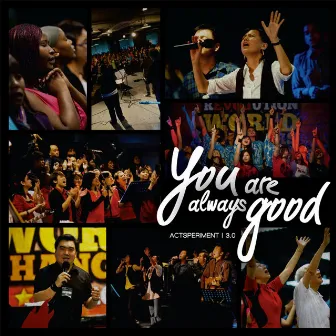 Actsperiment 3.0: You Are Always Good by Acts Church