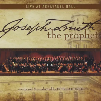 Joseph Smith The Prophet: Live At Abravanel by Rob Gardner