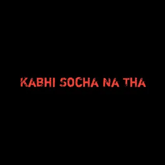 Kabhi Socha Na Tha by Prnc R